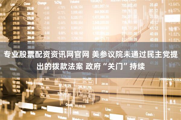 专业股票配资资讯网官网 美参议院未通过民主党提出的拨款法案 政府“关门”持续